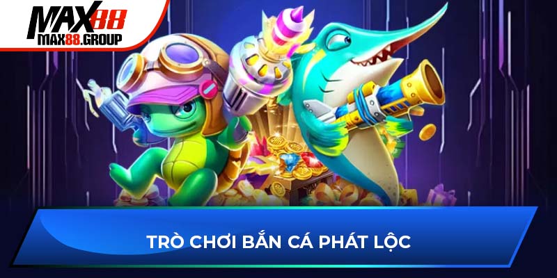 Bắn cá Max88 2 Trò chơi bắn cá phát lộc