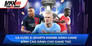 Cá cược E-Sports Max88 - Sảnh game đỉnh cao bậc nhất 2025 3 Cá cược E-Sports Max88 - Sảnh game đỉnh cao bậc nhất 2025