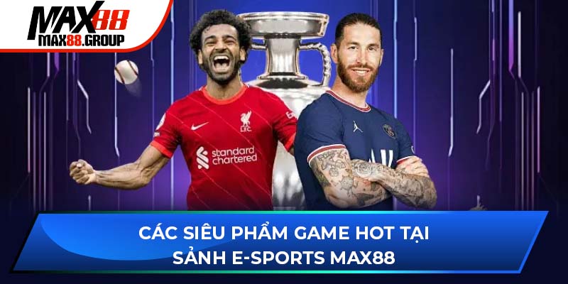 Cá cược E-Sports Max88 - Sảnh game đỉnh cao bậc nhất 2025 3 Các siêu phẩm game hot tại sảnh E-Sports