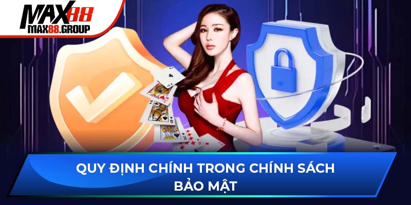 Chính sách bảo mật Max88 3 Quy định chính trong chính sách bảo mật