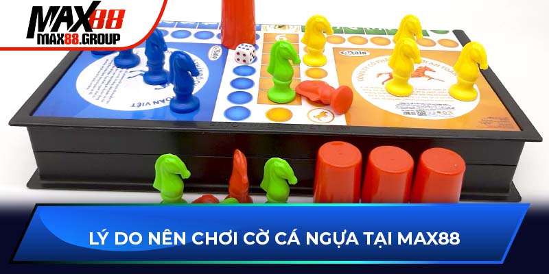 Cờ cá ngựa - Bí quyết chơi cực dễ hiểu 2025 2 Lý do nên chơi cờ cá ngựa tại Max88