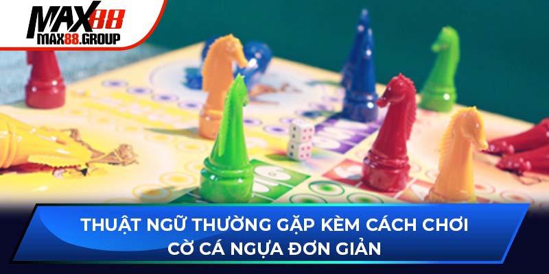 Cờ cá ngựa - Bí quyết chơi cực dễ hiểu 2025 3 Thuật ngữ thường gặp kèm cách chơi cờ cá ngựa đơn giản