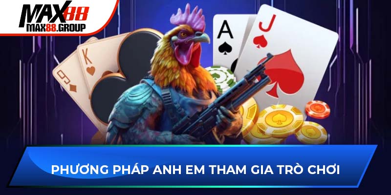 Đá gà Max88 2 Phương pháp anh em tham gia đá gà MAX88