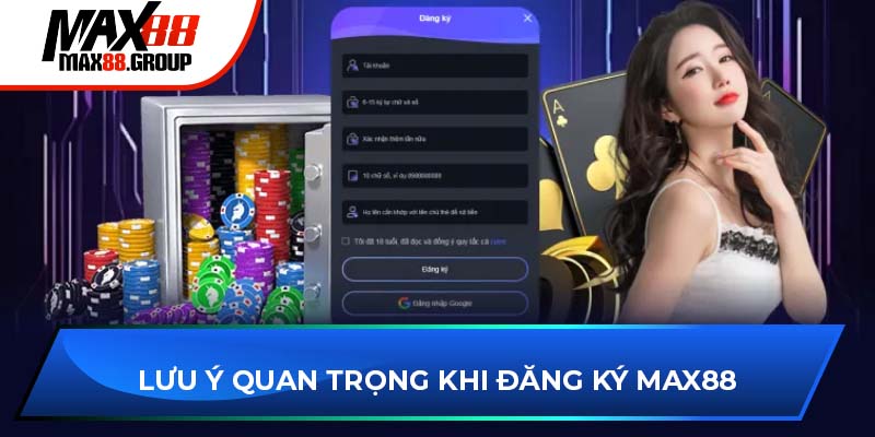 Đăng ký Max88 - Hướng dẫn trải nghiệm sòng bạc online 4 Lưu ý quan trọng khi đăng ký Max88
