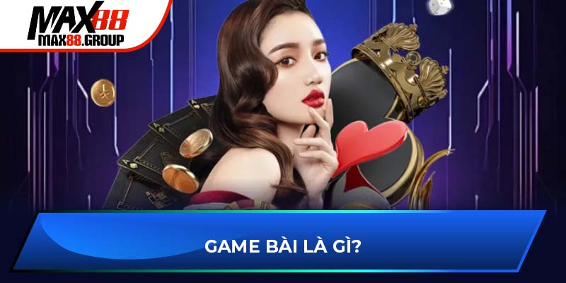Game bài Max88 1 Game bài MAX88 là gì?