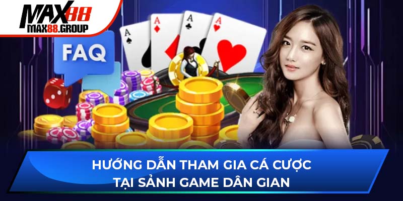 Game Dân Gian Max88 3 Hướng dẫn tham gia cá cược tại sảnh game Dân Gian MAX88