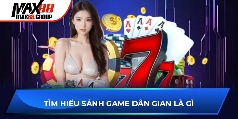 Game Dân Gian Max88 1 Tìm hiểu sảnh game dân gian MAX88 là gì