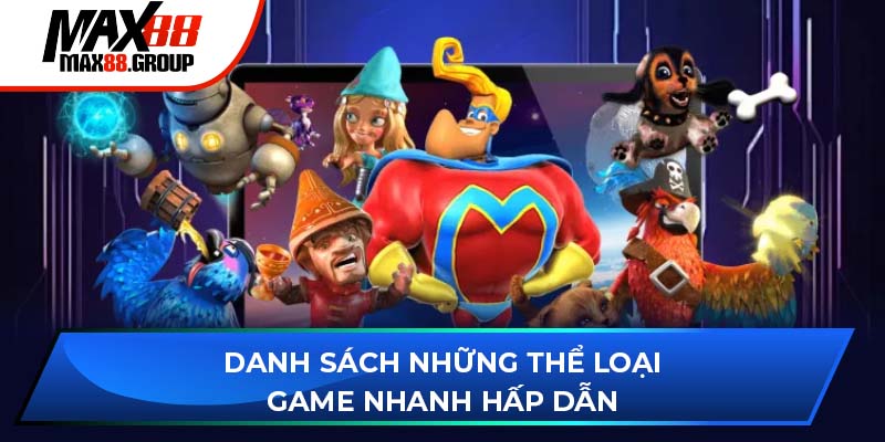 Game Nhanh Max88 3 Danh sách những thể loại game nhanh hấp dẫn