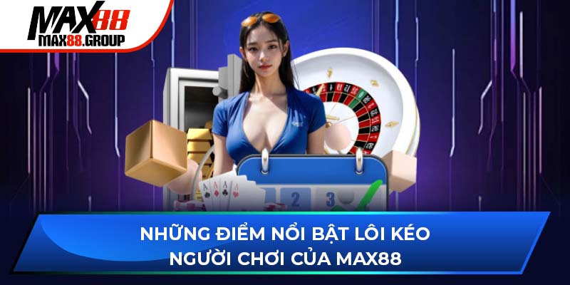 Giới thiệu Max88 4 Những điểm nổi bật lôi kéo người chơi của Max88