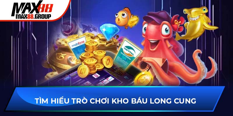 Kho Báu Long Cung - Săn xu thưởng cùng đại dương bất tận 2 Tìm hiểu trò chơi Kho Báu Long Cung