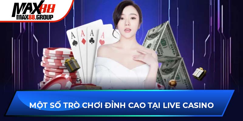 Live Casino MAX88 2 Một số trò chơi đỉnh cao tại Live Casino