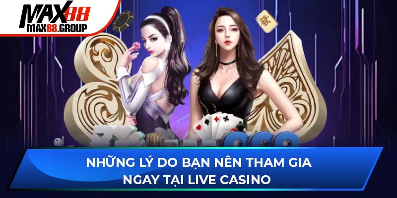 Live Casino MAX88 3 Những lý do bạn nên tham gia ngay tại Live Casino Max88