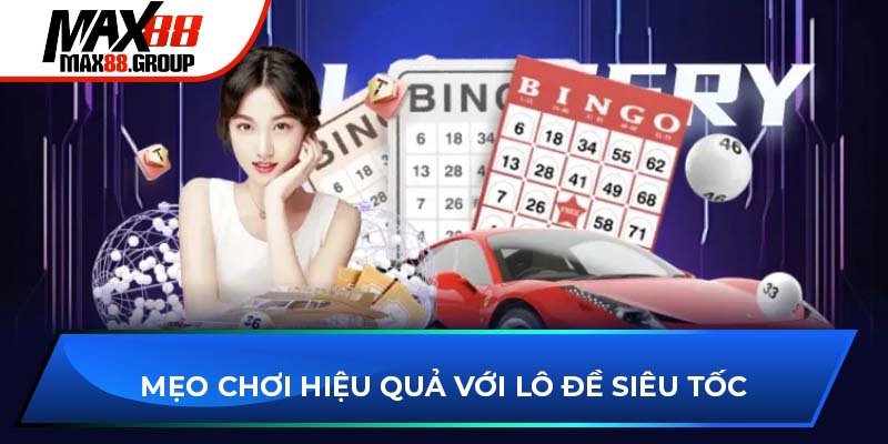 Lô đề siêu tốc - Sảnh game thu hút người chơi xổ số 2025 4 Mẹo chơi hiệu quả với lô đề siêu tốc
