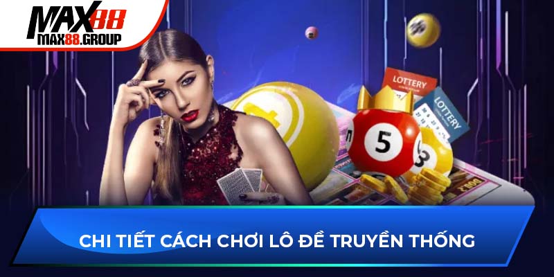 Lô đề truyền thống - Sản phẩm xổ số hấp dẫn, dễ thắng lớn 2 Chi tiết cách chơi lô đề truyền thống
