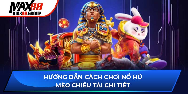 Mèo Chiêu Tài - Quay hũ thắng nhiều phần quà thú vị 2025 2 Hướng dẫn cách chơi nổ hũ Mèo Chiêu Tài chi tiết