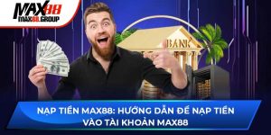 Nạp tiền Max88 - Hướng dẫn cụ thể và chi tiết thao tác 2025 2 nạp tiền Max88
