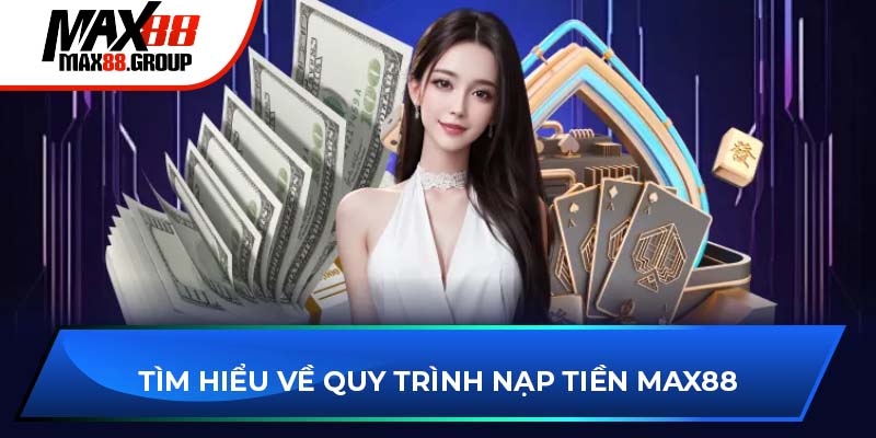 Nạp tiền Max88 - Hướng dẫn cụ thể và chi tiết thao tác 2025 2 Tìm hiểu về quy trình nạp tiền Max88