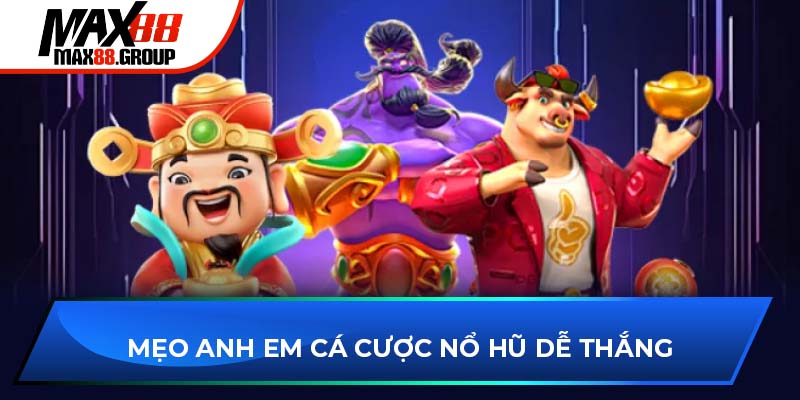 Nổ hũ Max88 3 Mẹo anh em cá cược nổ hũ MAX88 dễ thắng