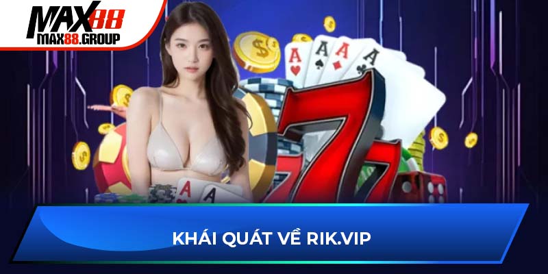 Rik.vip Game Bài - Sân chơi giải trí đỉnh cao cho mọi nhà 2 Khái quát về Rik.vip game bài