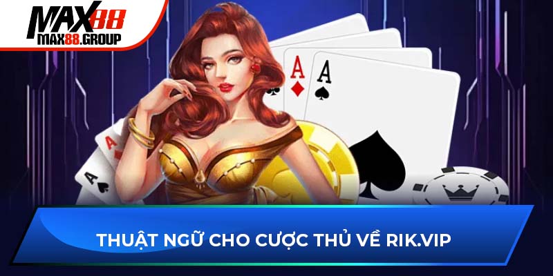 Rik.vip Game Bài - Sân chơi giải trí đỉnh cao cho mọi nhà 3 Thuật ngữ cho cược thủ về Rik.vip game bài