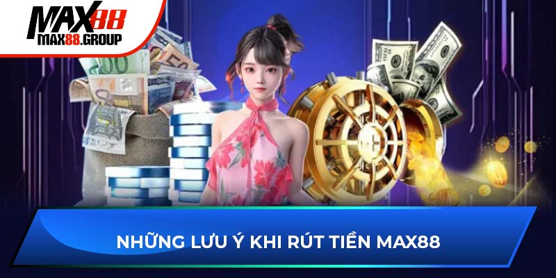 Rút tiền Max88 - Hướng dẫn chi tiết và những điều cần lưu ý 4 Những lưu ý khi rút tiền Max88