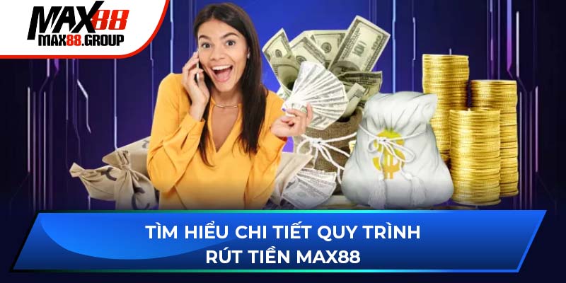 Rút tiền Max88 - Hướng dẫn chi tiết và những điều cần lưu ý 3 Tìm hiểu chi tiết quy trình rút tiền Max88