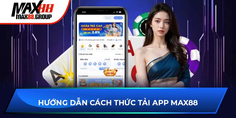 Tải app Max88 - Trải nghiệm đỉnh cao cùng ứng dụng cá cược 3 Hướng dẫn cách thức tải app Max88