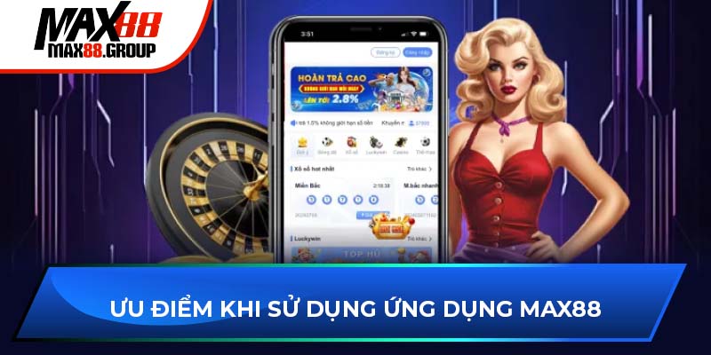 Tải app Max88 - Trải nghiệm đỉnh cao cùng ứng dụng cá cược 4 Ưu điểm khi sử dụng ứng dụng Max88