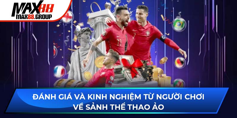 Thể thao ảo Max88 - Sảnh game đỉnh cao hàng đầu 2025 4 Đánh giá và kinh nghiệm từ người chơi về sảnh thể thao ảo