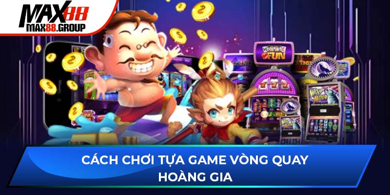 Vòng Quay Hoàng Gia - Game nổ hũ hấp dẫn, dễ trúng Jackpot 2 Cách chơi tựa game Vòng Quay Hoàng Gia