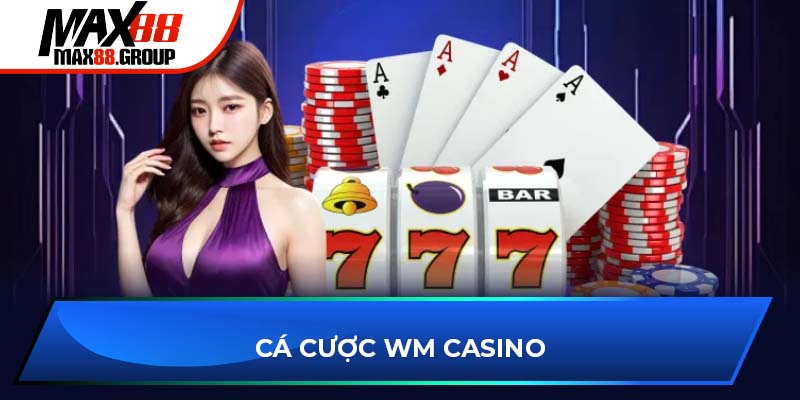 WM Casino - Chơi bài trực tuyến cùng dealer cực cháy 2025 3 Cá cược WM Casino