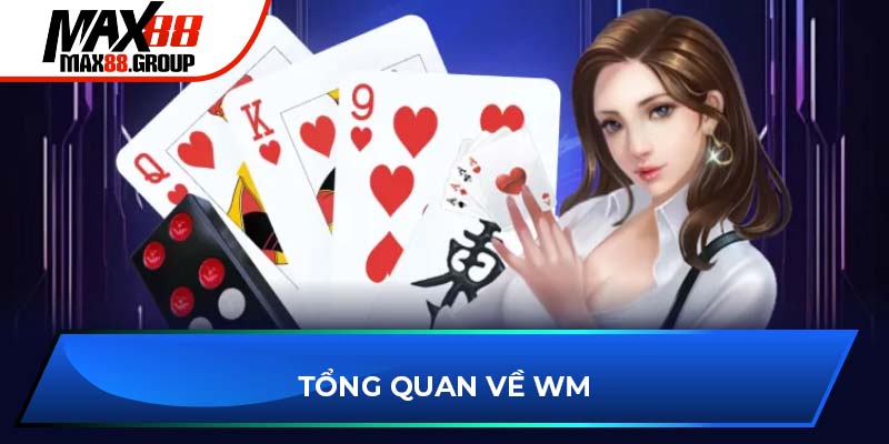 WM Casino - Chơi bài trực tuyến cùng dealer cực cháy 2025 2 Tổng quan về WM Casino